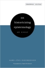 On Historicizing Epistemology: An Essay (Cultural Memory in the Present) By Hans-Jörg Rheinberger, David Fernbach (Translated by) Cover Image