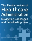 The Fundamentals of Healthcare Administration: Navigating Challenges and Coordinating Care By Dorothy Howell, Whitney Hamilton, Melissa Jordan Cover Image
