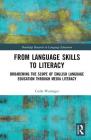 From Language Skills to Literacy: Broadening the Scope of English Language Education Through Media Literacy (Routledge Research in Language Education) Cover Image