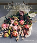 Jane Packer's Flower Course: Easy techniques for fabulous flower arranging By Jane Packer Cover Image