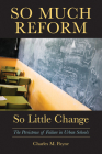 So Much Reform, So Little Change: The Persistence of Failure in Urban Schools By Charles M. Payne Cover Image