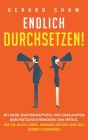 Endlich durchsetzen!: Mit mehr Selbstbehauptung und knallhartem Durchsetzungsvermögen zum Erfolg. Wie Sie mutig leben, Grenzen setzen und si By Gerard Shaw Cover Image