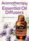 Aromatherapy with Essential Oil Diffusers: For Everyday Health and Wellness By Karin Parramore Cover Image