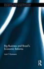 Big Business and Brazil's Economic Reforms (Routledge Studies in International Business and the World Ec) By Luiz Kormann Cover Image