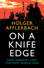 On a Knife Edge: How Germany Lost the First World War (Cambridge Military Histories) By Holger Afflerbach Cover Image