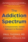The Addiction Spectrum: A Compassionate, Holistic Approach to Recovery By Paul Thomas, M.D., Jennifer Margulis, PhD Cover Image