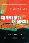 Community Is Messy: The Perils and Promise of Small Group Ministry By Heather Zempel Cover Image