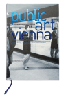 Public Art Vienna: Departures - Works - Interventions By Roland Schöny (Editor), Christian Höller (Text by (Art/Photo Books)), Gaby Gappmayr (Text by (Art/Photo Books)) Cover Image