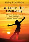 A Taste for Recovery: A Personal Story of Survival and a Roadmap to Restoring Physical Health By Shelley E. McAlpine Cover Image