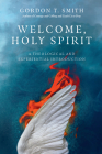 Welcome, Holy Spirit: A Theological and Experiential Introduction By Gordon T. Smith Cover Image