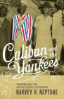 Caliban and the Yankees: Trinidad and the United States Occupation By Harvey R. Neptune Cover Image