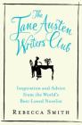 The Jane Austen Writers’ Club: Inspiration and Advice from the World’s Best-loved Novelist By Rebecca Smith Cover Image