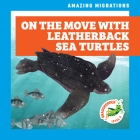 On the Move with Leatherback Sea Turtles By Rebecca Donnelly, Alan Brown (Illustrator) Cover Image