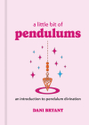 A Little Bit of Pendulums: An Introduction to Pendulum Divinationvolume 17 By Dani Bryant Cover Image