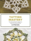 Tatting Mastery: The Ultimate Book for Beginners, Create Stunning Necklaces By Ian W. Jonathan Cover Image