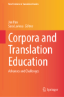 Corpora and Translation Education: Advances and Challenges (New Frontiers in Translation Studies) By Jun Pan (Editor), Sara Laviosa (Editor) Cover Image