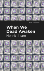 When We Dead Awaken By Henrik Ibsen, Mint Editions (Contribution by) Cover Image