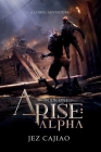 Arise: Alpha By Jez Cajiao Cover Image