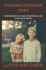 Growing Stronger Teens: Building Resilience, Empowering Potential, and Achieving Greatness By Lloyd Hatcher Cover Image