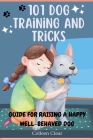 101 Dog Training and Tricks: Guide for Raising a Happy Well-behaved Dog By Colleen Clear Cover Image