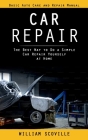 Car Repair: Basic Auto Care and Repair Manual (The Best Way to Do a Simple Car Repair Yourself at Home) Cover Image