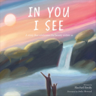 In You I See: A Story that Celebrates the Beauty Within By Rachel Emily, Jodie Howard (Illustrator) Cover Image