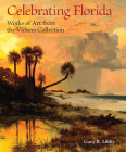 Celebrating Florida: Works of Art from the Vickers Collection (Florida Sesquicentennial S) By Gary R. Libby Cover Image
