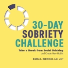 30-Day Sobriety Challenge: Take a Break from Social Drinking and Create New Habits By Bianca L. Rodriguez Cover Image