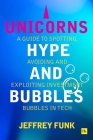 Unicorns, Hype, and Bubbles: A guide to spotting, avoiding, and exploiting investment bubbles in tech Cover Image