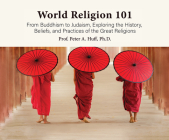 World Religion 101: From Buddhism to Judaism, History, Beliefs, & Practices of the Great Religions By Peter a. Huff, Peter a. Huff (Read by) Cover Image