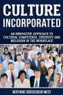 Culture, Incorporated: An Innovative Approach to Cultural Competence, Diversity and Inclusion in the Workplace By Berthine Crevecoeur West Cover Image