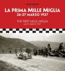 The First Mille Miglia / La Prima Mille Miglia: 26-27 March 1927 / 26-27 marzo 1927 By Carlo Dolcini Cover Image
