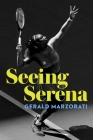 Seeing Serena By Gerald Marzorati Cover Image