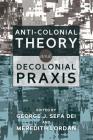 Anti-Colonial Theory and Decolonial Praxis By George Jerry Sefa Dei (Editor), Meredith Lordan (Editor) Cover Image
