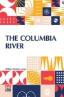 The Columbia River: Its History, Its Myths, Its Scenery Its Commerce By William Denison Lyman Cover Image