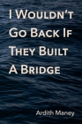 I Wouldn't Go Back If They Built A Bridge Cover Image