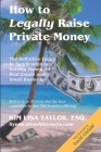 How to Legally Raise Private Money: The Definitive Guide to Syndication and Raising Money for Real Estate and Small Business By Esq Kim Lisa Taylor Cover Image