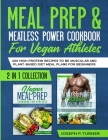 Meal prep & Meatless Power Cookbook For Vegan Athletes: 200 High Protein Recipes to be Muscular and Plant-Based Diet Meal Plans for Beginners (2 in 1 By Joseph P. Turner Cover Image