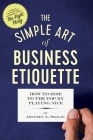 The Simple Art of Business Etiquette: How to Rise to the Top by Playing Nice By Jeffrey L. Seglin Cover Image