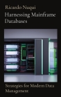 Harnessing Mainframe Databases: Strategies for Modern Data Management By Ricardo Nuqui Cover Image