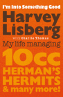 I'm Into Something Good: My Life Managing 10cc, Herman's Hermits and Many More! By Harvey Lisberg Cover Image