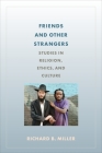 Friends and Other Strangers: Studies in Religion, Ethics, and Culture By Richard Miller Cover Image