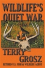 Wildlife's Quiet War: The Adventures of Terry Grosz, U.S. Fish and Wildlife Service Agent Cover Image