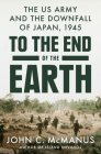 To the End of the Earth: The US Army and the Downfall of Japan, 1945 Cover Image