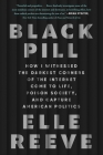 Black Pill: How I Witnessed the Darkest Corners of the Internet Come to Life, Poison Society, and Capture American Politics Cover Image