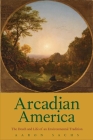 Arcadian America: The Death and Life of an Environmental Tradition (New Directions in Narrative History) By Aaron Sachs Cover Image