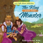 The King and the Monster: Let's Talk About Addiction By Kathi Lockwood Cover Image