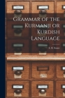 Grammar of the Kurmanji or Kurdish Language By E. B. Soane (Created by) Cover Image