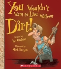 You Wouldn't Want to Live Without Dirt! (You Wouldn't Want to Live Without…) (Library Edition) (You Wouldn't Want to Live Without...) By Ian Graham, Mark Bergin (Illustrator) Cover Image