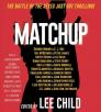 MatchUp By Lee Child, Lee Child (Editor), Lee Child (Read by), Val Mcdermid, Charlaine Harris, John Sandford, Kathy Reichs, Eric Van Lustbader, Gayle Lynds, Nelson DeMille, Lisa Jackson, Sandra Brown, Christopher Rice, J.A. Jance, Lisa Scottoline, C. J. Box, Steve Berry, Peter James, Michael Koryta, Diana Gabaldon, David Morrell, Karin Slaughter, Andrew Gross, Lara Adrian, Jay O. Sanders (Read by), Linda Emond (Read by), Dennis Boutsikaris (Read by), Gerard Doyle (Read by), January LaVoy (Read by), Laura Benanti (Read by), Robert Petkoff (Read by), CJ Wilson (Read by), Karen Ziemba (Read by) Cover Image